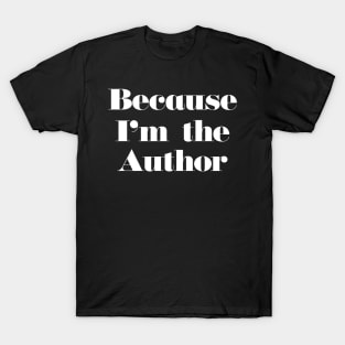 Because I'm the Author T-Shirt